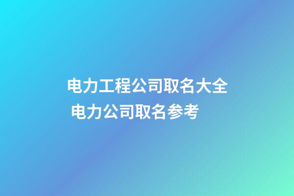 电力工程公司取名大全 电力公司取名参考-第1张-公司起名-玄机派